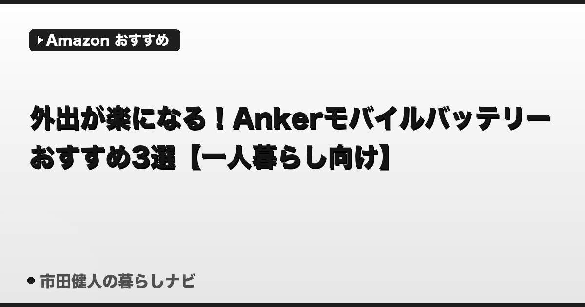 外出が楽になる！Ankerモバイルバッテリーおすすめ3選【2025年・一人暮らし向け】