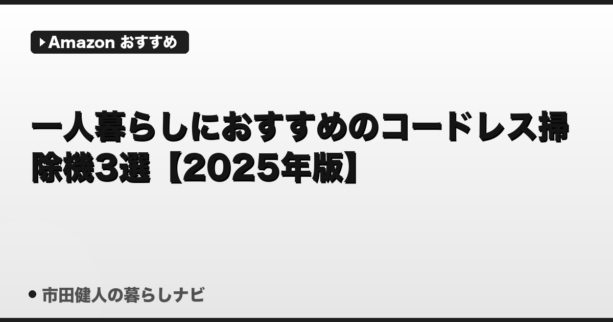 一人暮らしにおすすめのコードレス掃除機3選【2025年版】